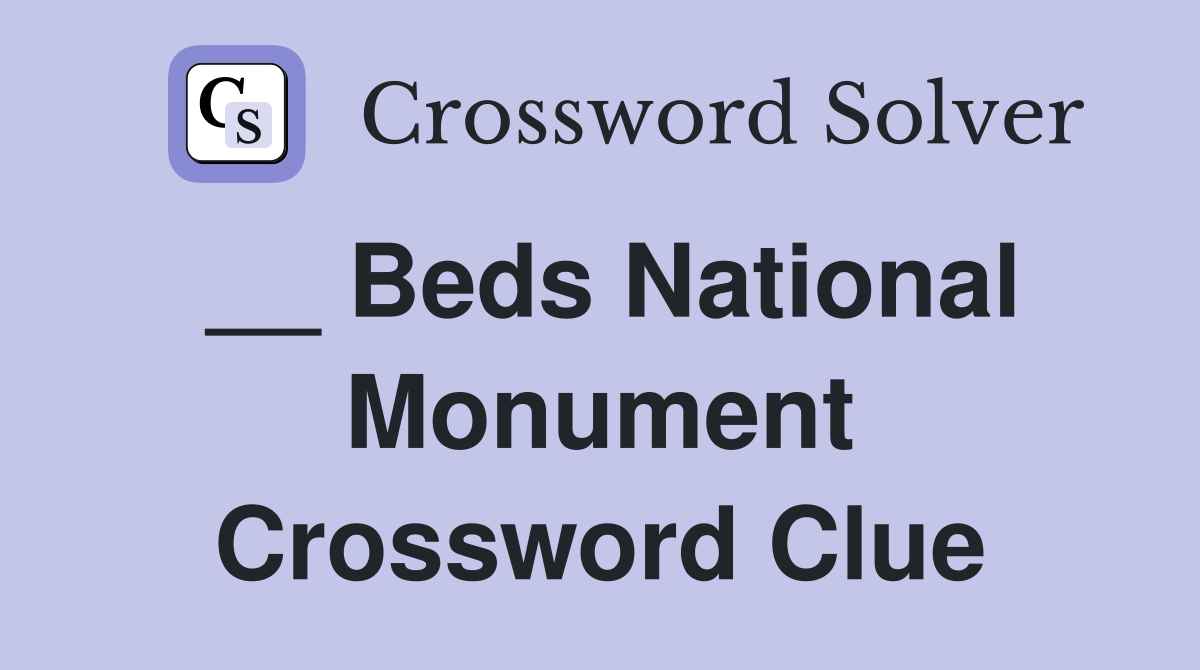 __ Beds National Monument Crossword Clue