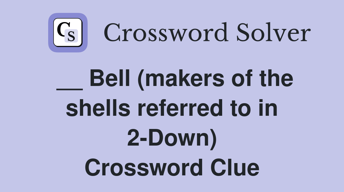 __ Bell (makers of the shells referred to in 2-Down) Crossword Clue
