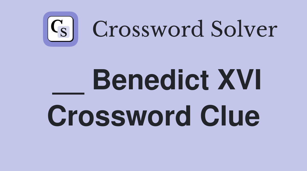 __ Benedict XVI Crossword Clue