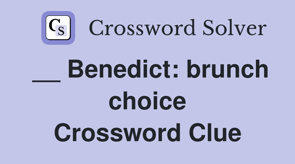 __ Benedict: brunch choice Crossword Clue