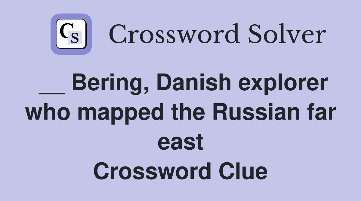__ Bering, Danish explorer who mapped the Russian far east Crossword Clue