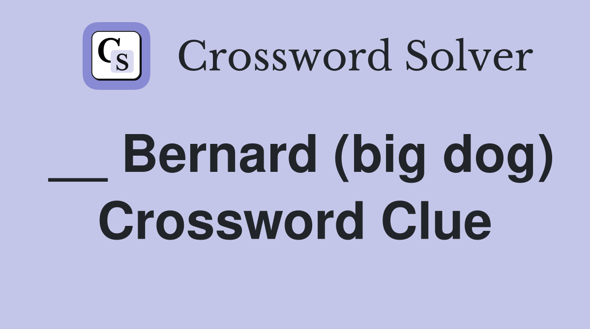 __ Bernard (big dog) Crossword Clue