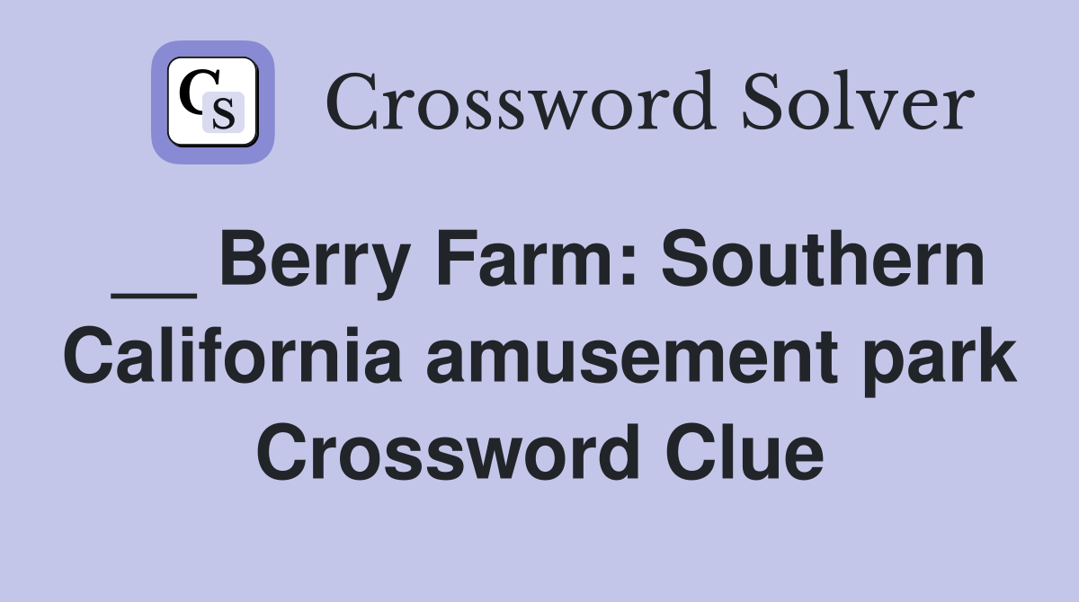 __ Berry Farm: Southern California amusement park Crossword Clue