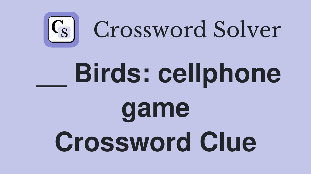 __ Birds: cellphone game Crossword Clue