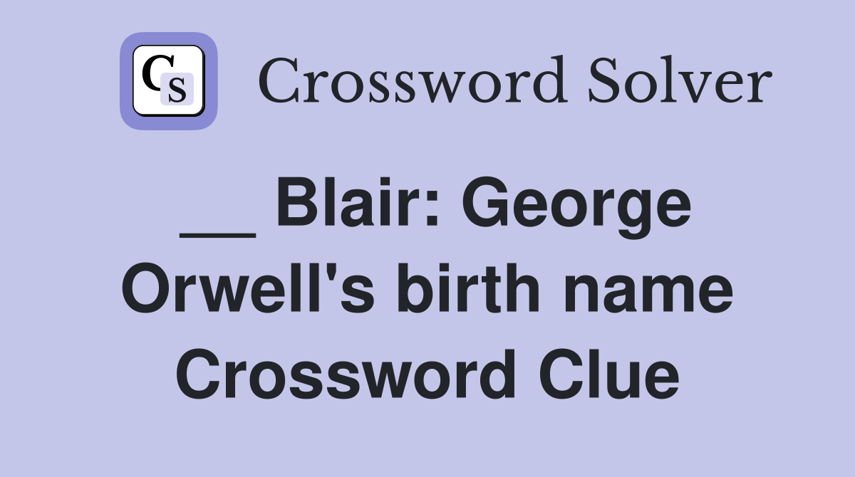 __ Blair: George Orwell's birth name Crossword Clue