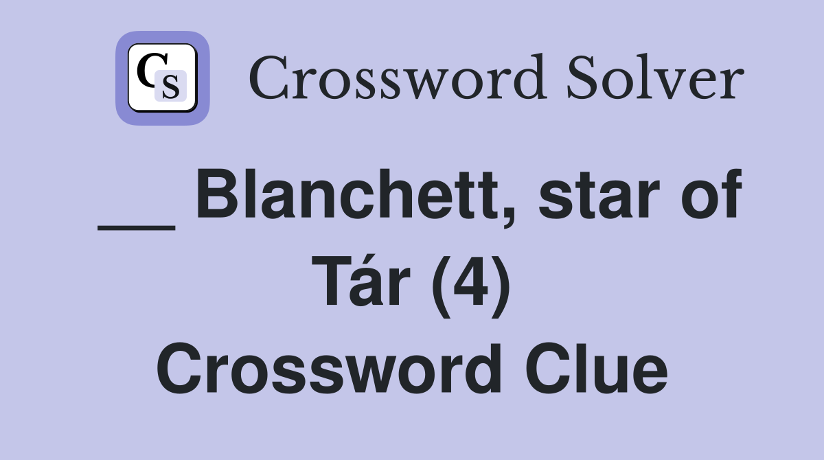 __ Blanchett, star of Tár (4) Crossword Clue
