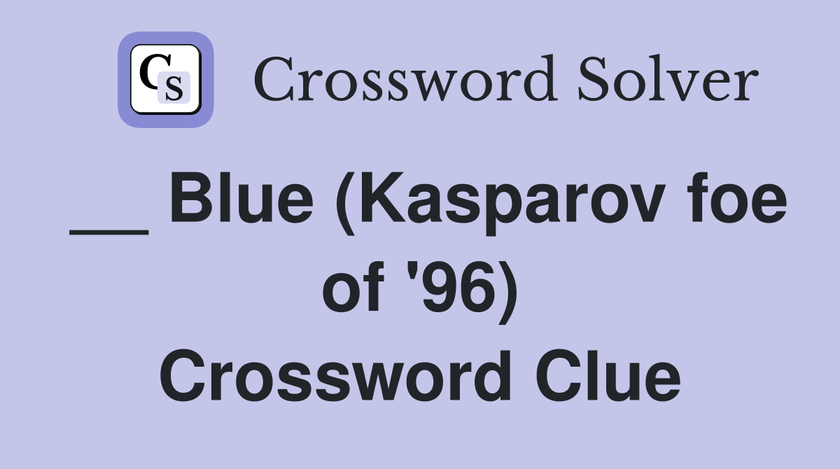 __ Blue (Kasparov foe of '96) Crossword Clue