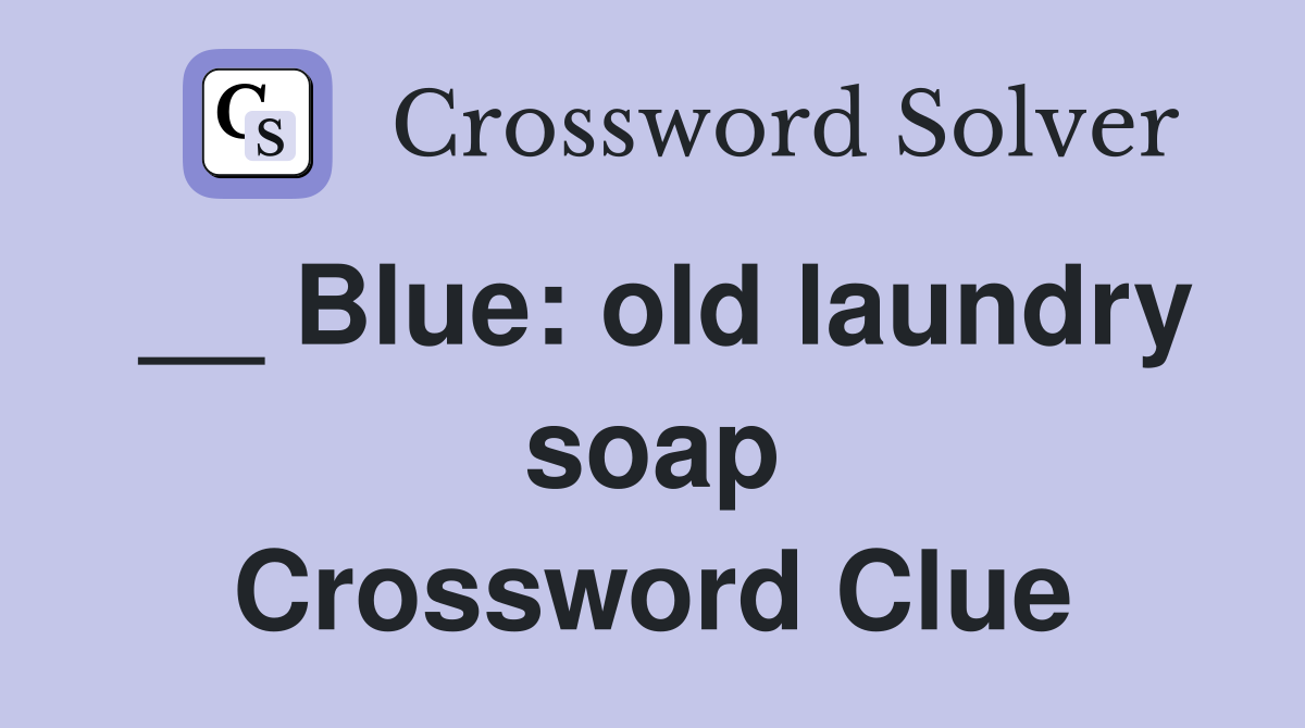 __ Blue: old laundry soap Crossword Clue
