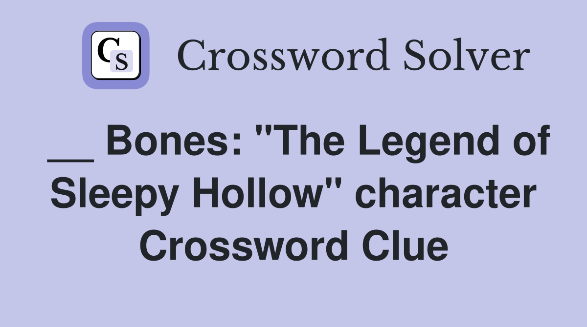 __ Bones: "The Legend of Sleepy Hollow" character Crossword Clue