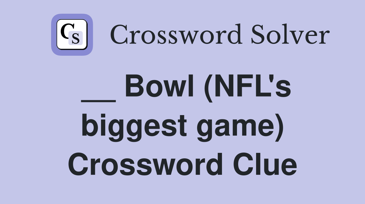 __ Bowl (NFL's biggest game) Crossword Clue