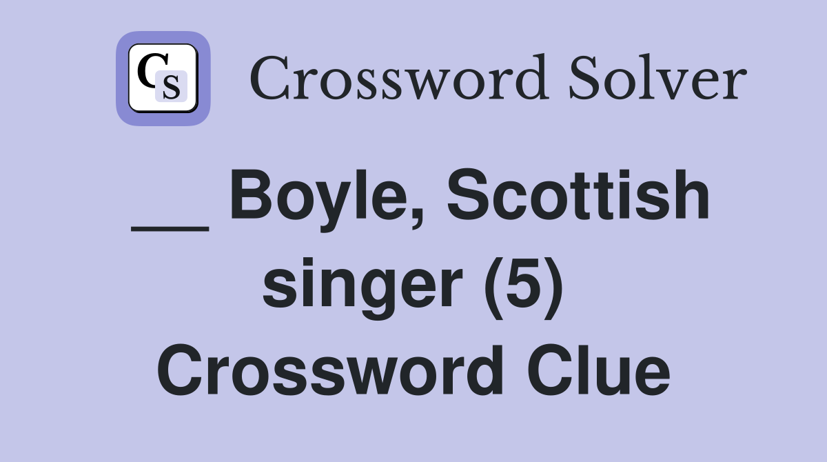 __ Boyle, Scottish singer (5) Crossword Clue