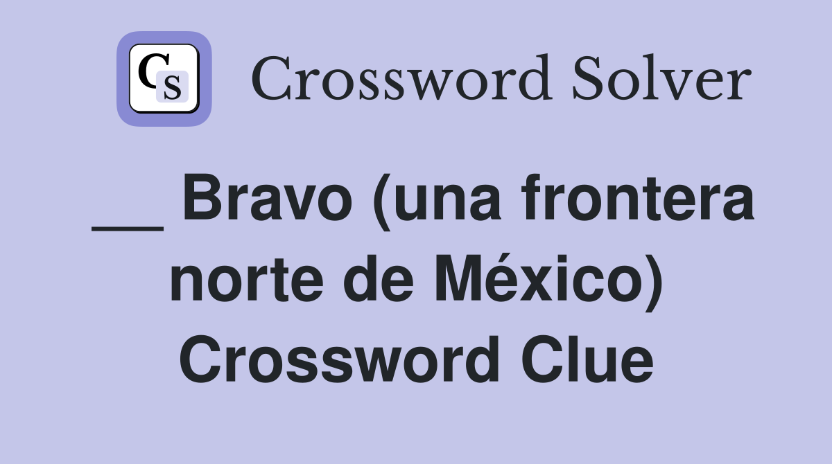 __ Bravo (una frontera norte de México) Crossword Clue