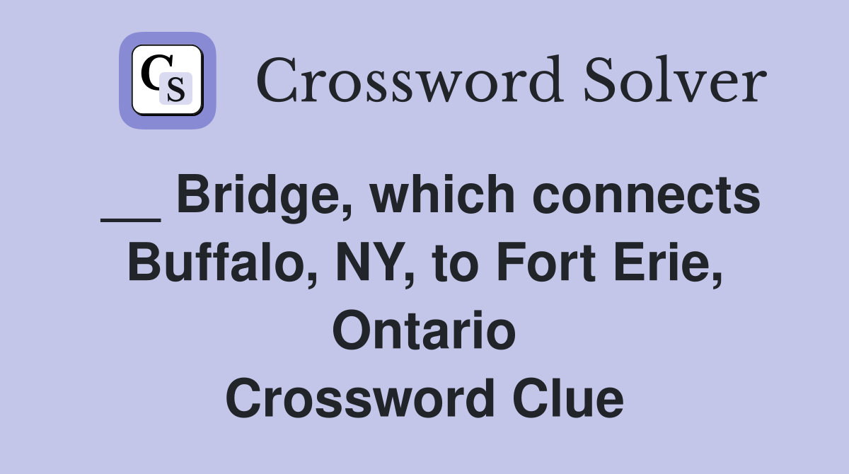 __ Bridge, which connects Buffalo, NY, to Fort Erie, Ontario Crossword Clue