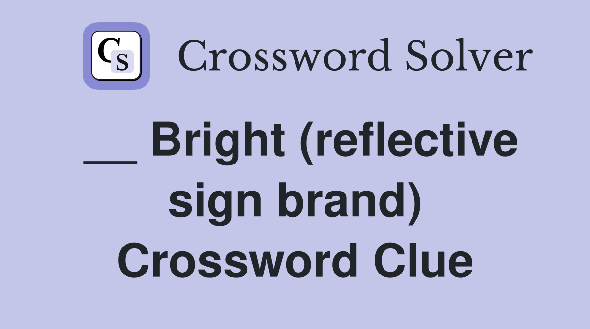__ Bright (reflective sign brand) Crossword Clue