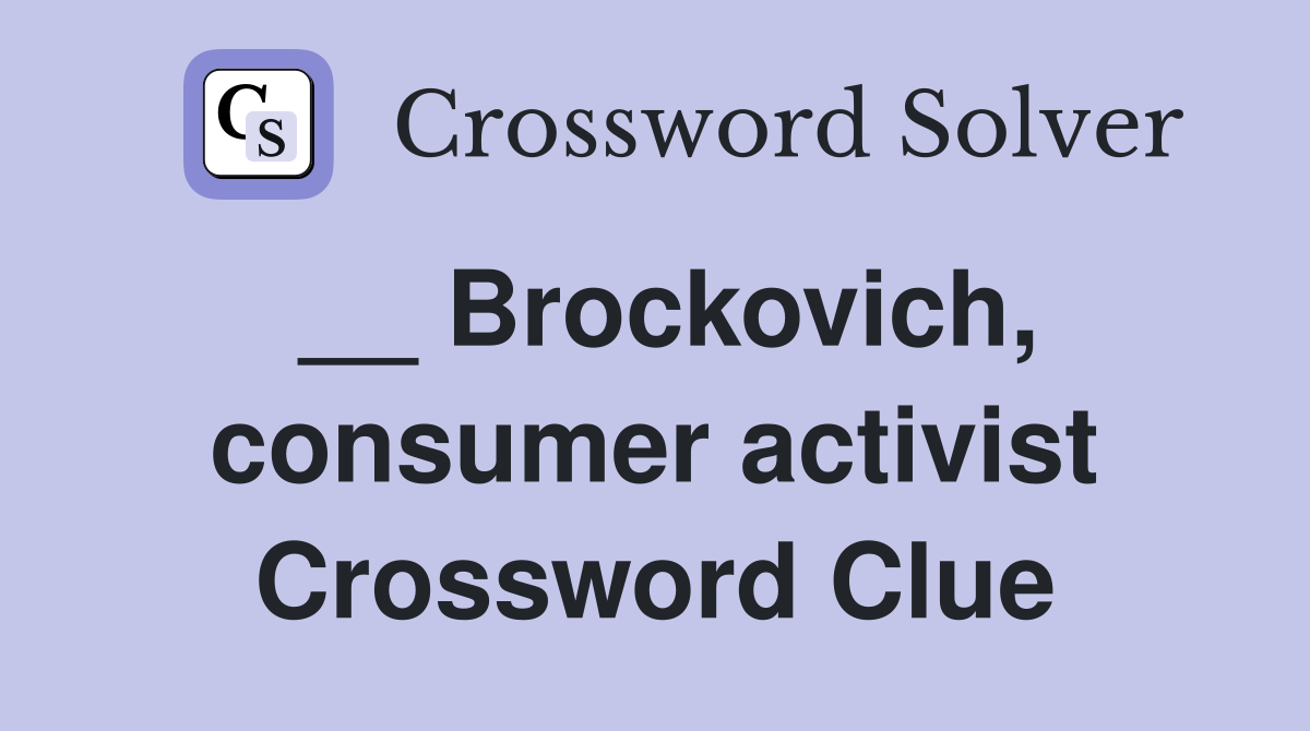 __ Brockovich, consumer activist Crossword Clue