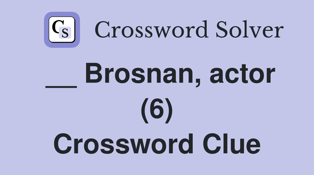 __ Brosnan, actor (6) Crossword Clue