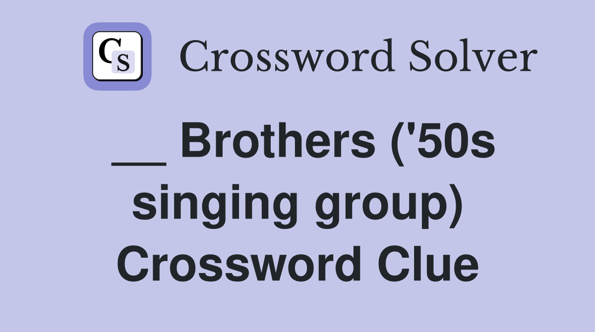 __ Brothers ('50s singing group) Crossword Clue