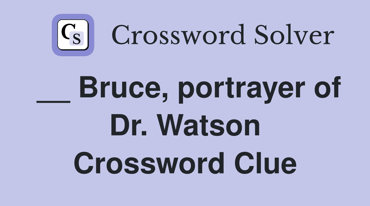 __ Bruce, portrayer of Dr. Watson Crossword Clue