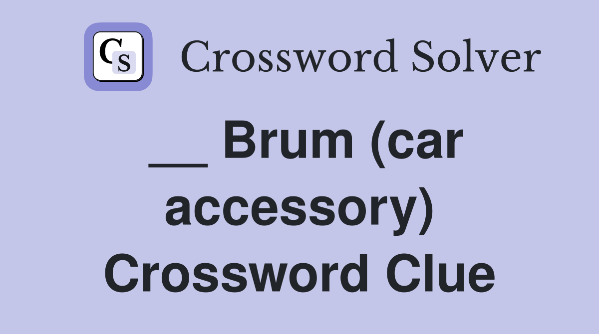 __ Brum (car accessory) Crossword Clue