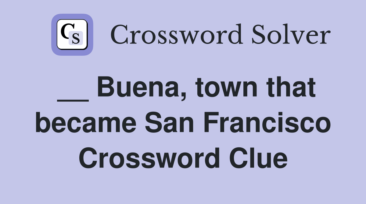 __ Buena, town that became San Francisco Crossword Clue