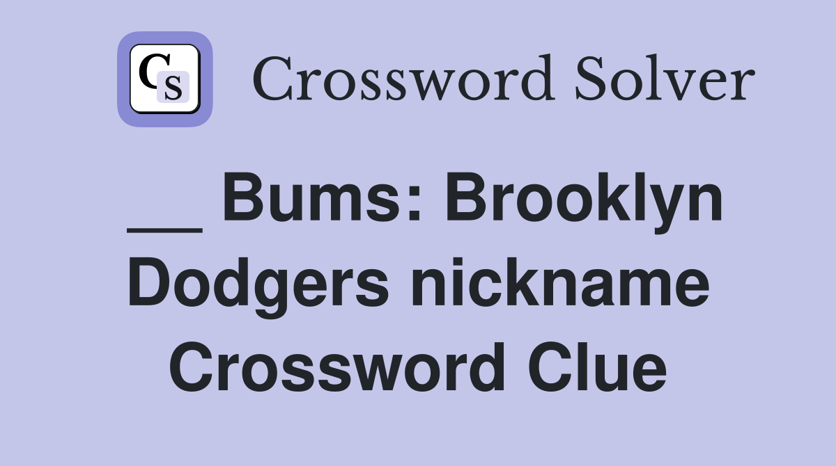 __ Bums: Brooklyn Dodgers nickname Crossword Clue