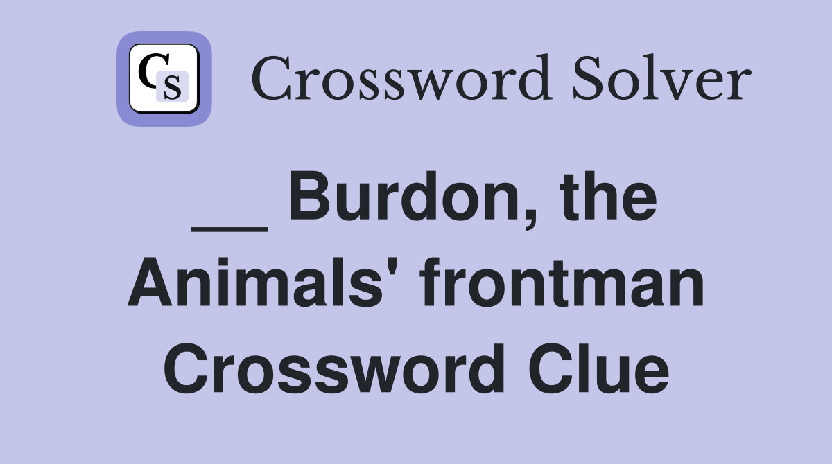 __ Burdon, the Animals' frontman Crossword Clue