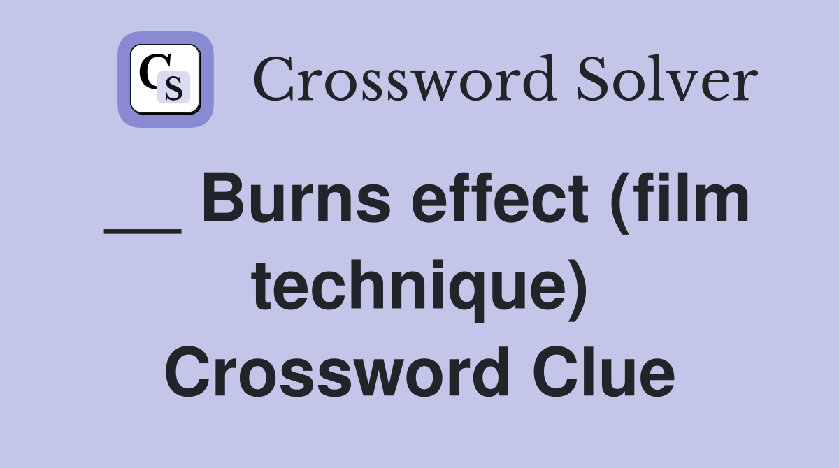 __ Burns effect (film technique) Crossword Clue