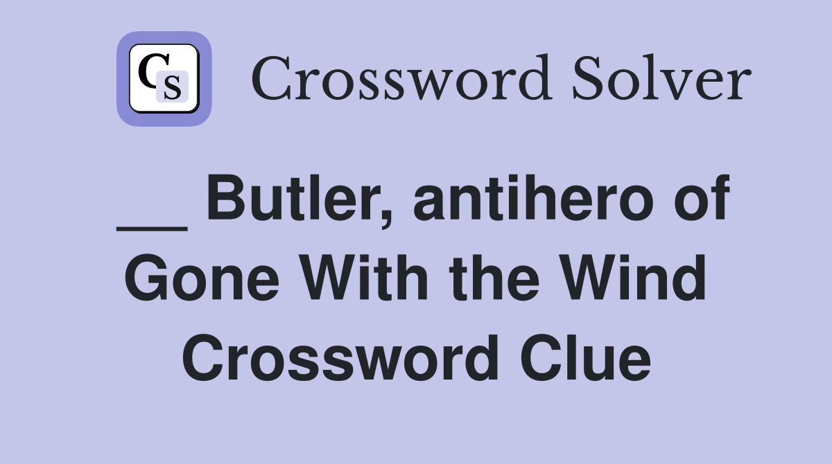 __ Butler, antihero of Gone With the Wind Crossword Clue