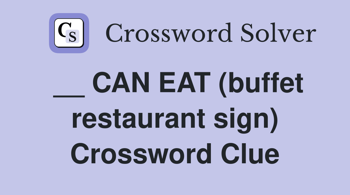 __ CAN EAT (buffet restaurant sign) Crossword Clue