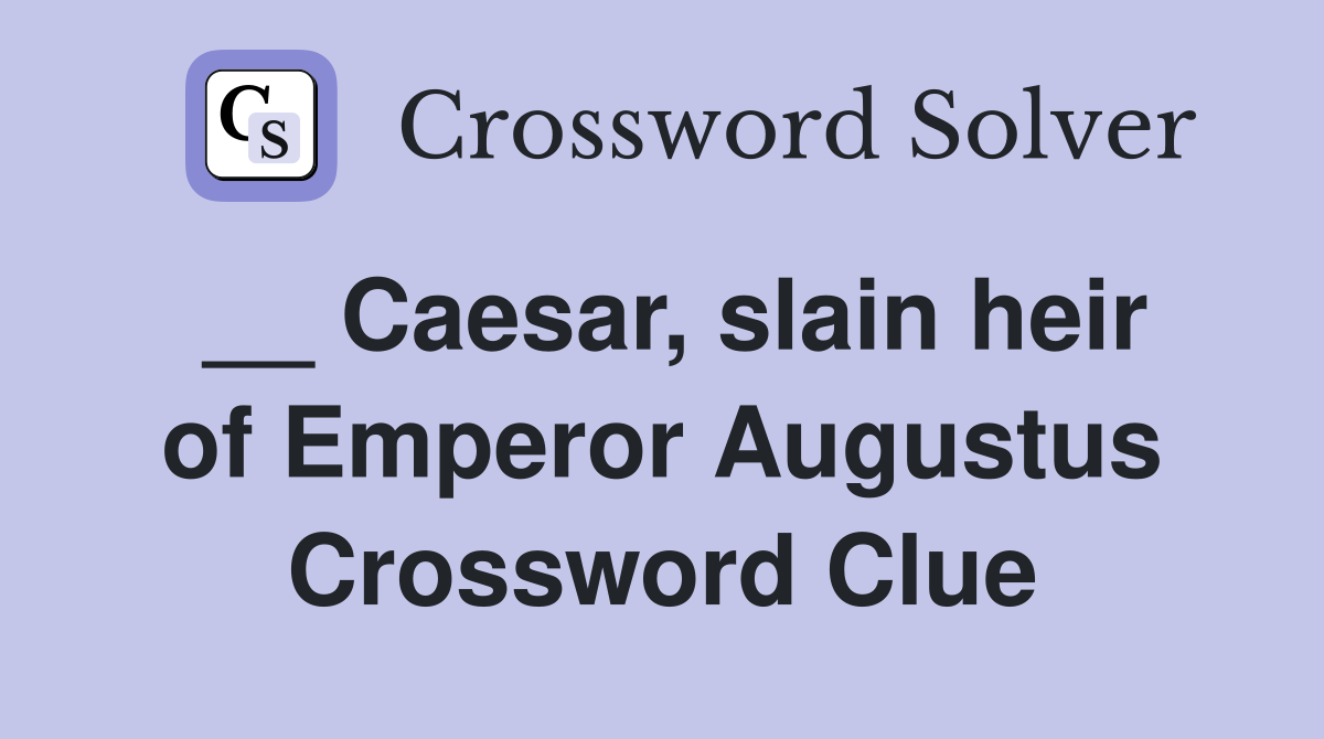 __ Caesar, slain heir of Emperor Augustus Crossword Clue