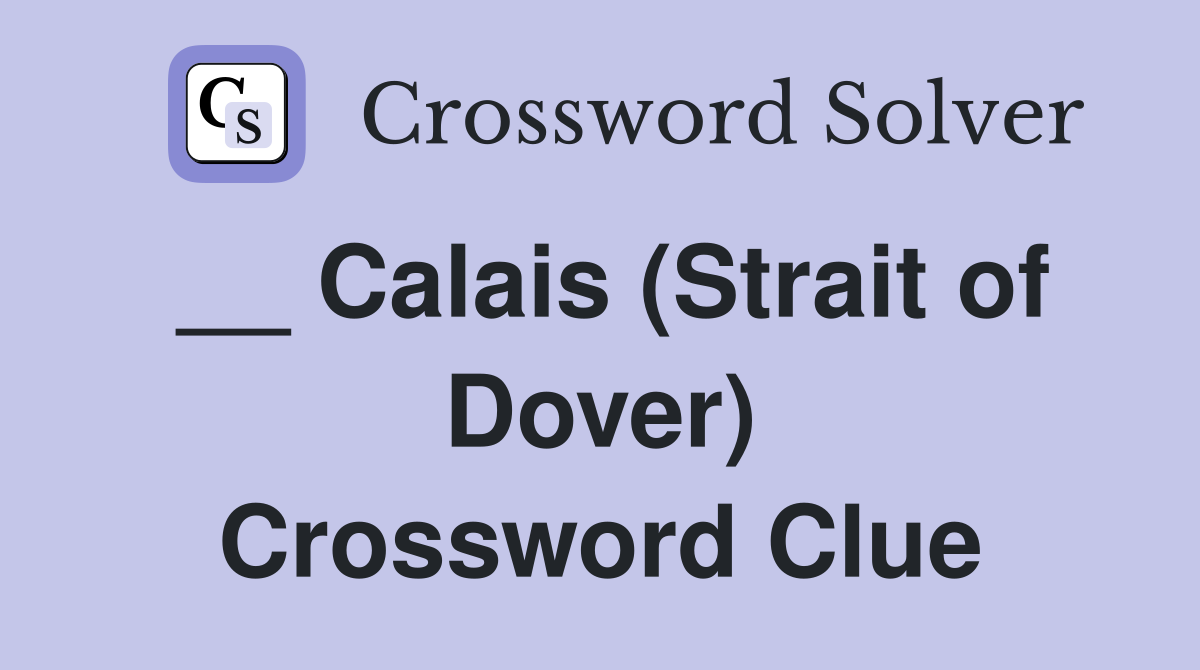 __ Calais (Strait of Dover) Crossword Clue