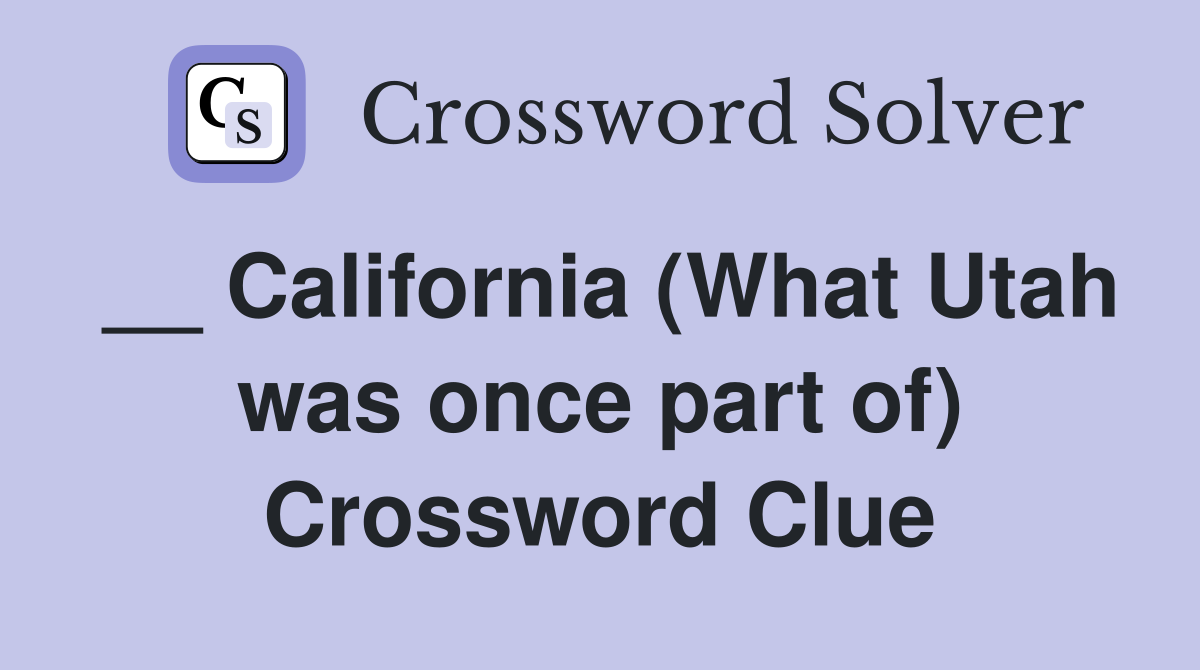 __ California (What Utah was once part of) Crossword Clue