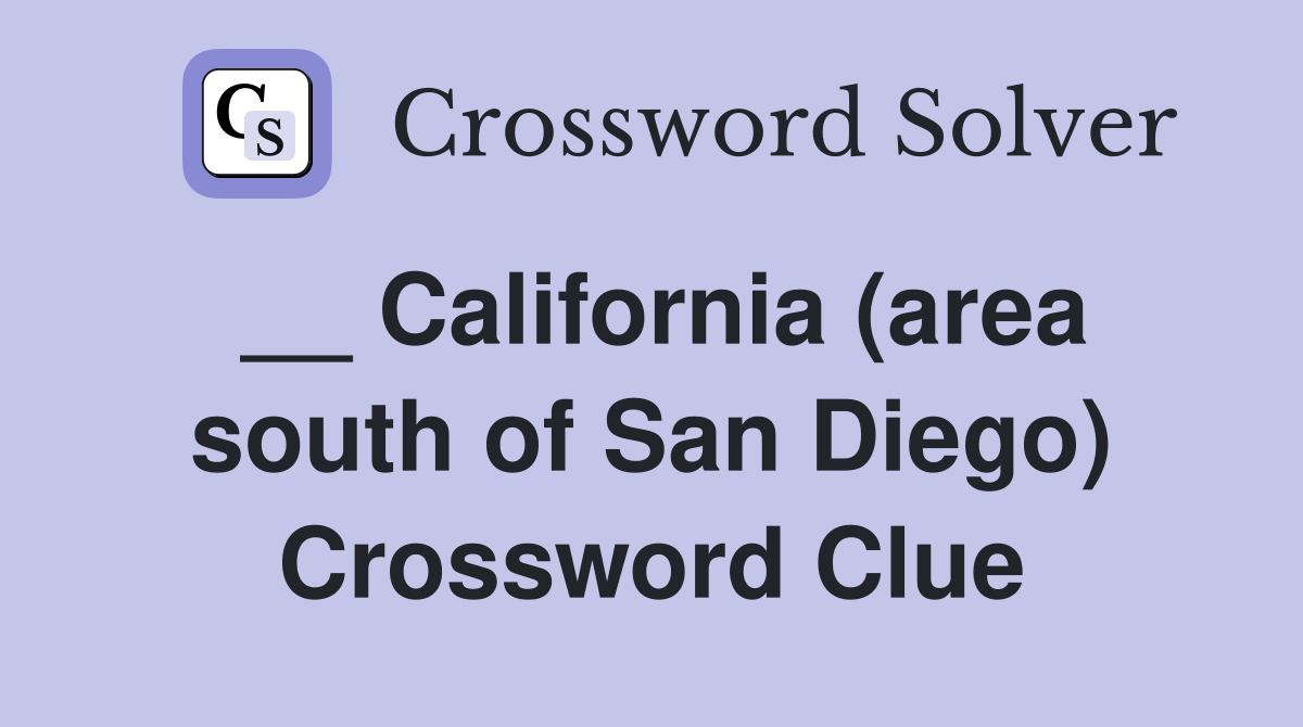 __ California (area south of San Diego) Crossword Clue