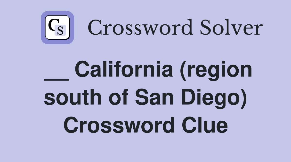 __ California (region south of San Diego) Crossword Clue