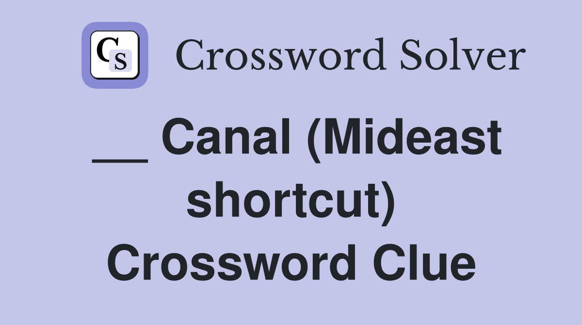 __ Canal (Mideast shortcut) Crossword Clue