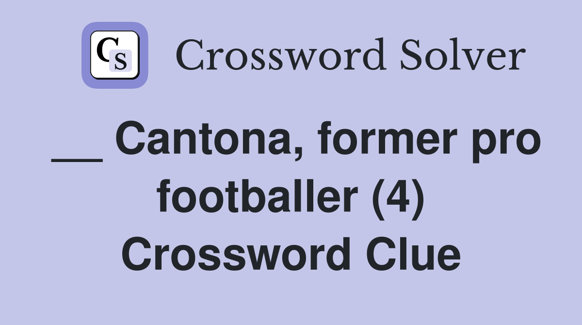 __ Cantona, former pro footballer (4) Crossword Clue