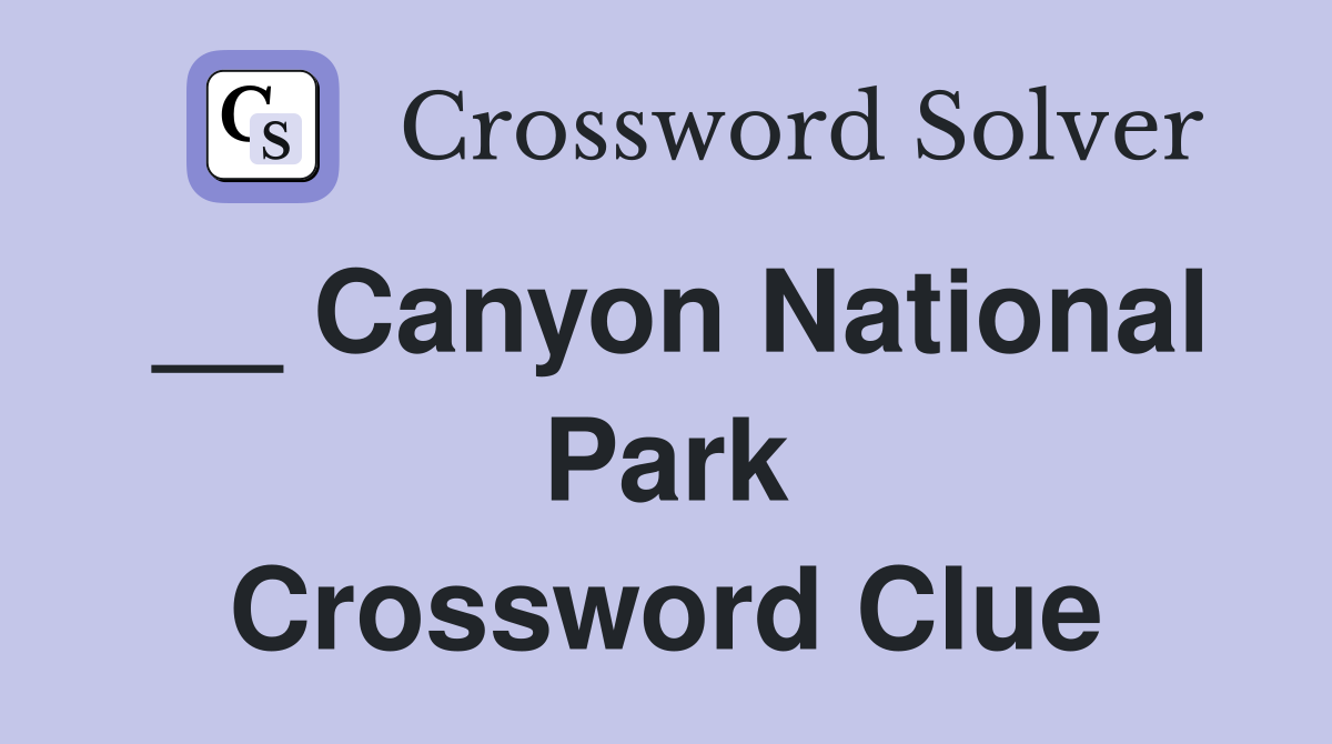 __ Canyon National Park Crossword Clue