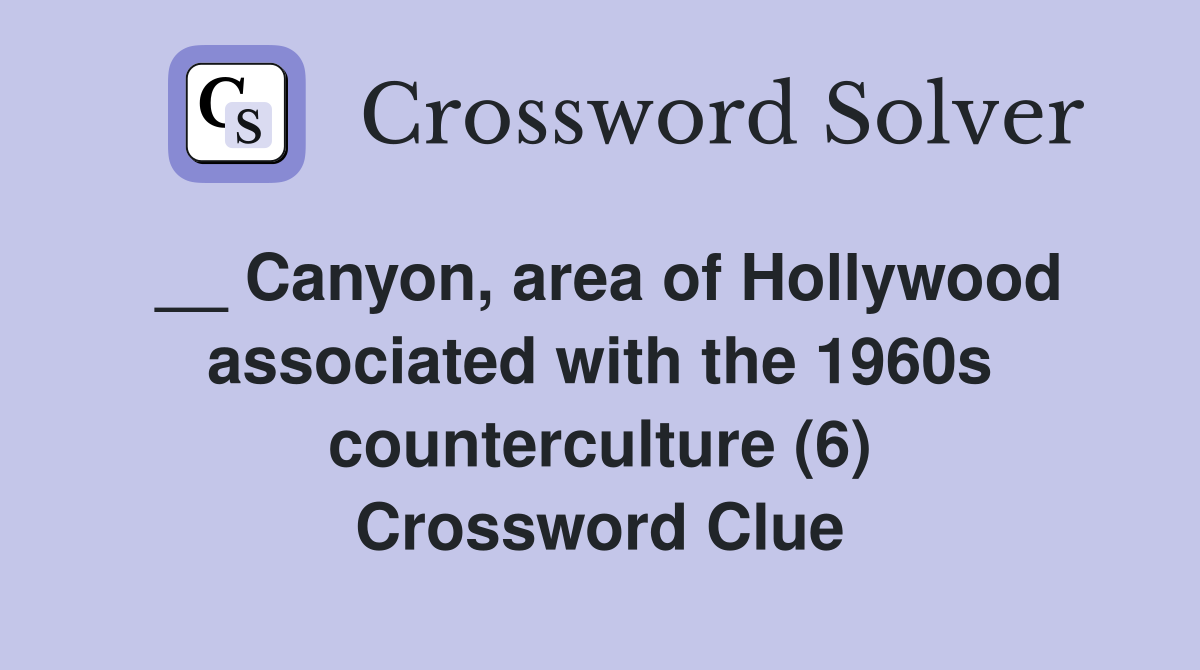 __ Canyon, area of Hollywood associated with the 1960s counterculture (6) Crossword Clue