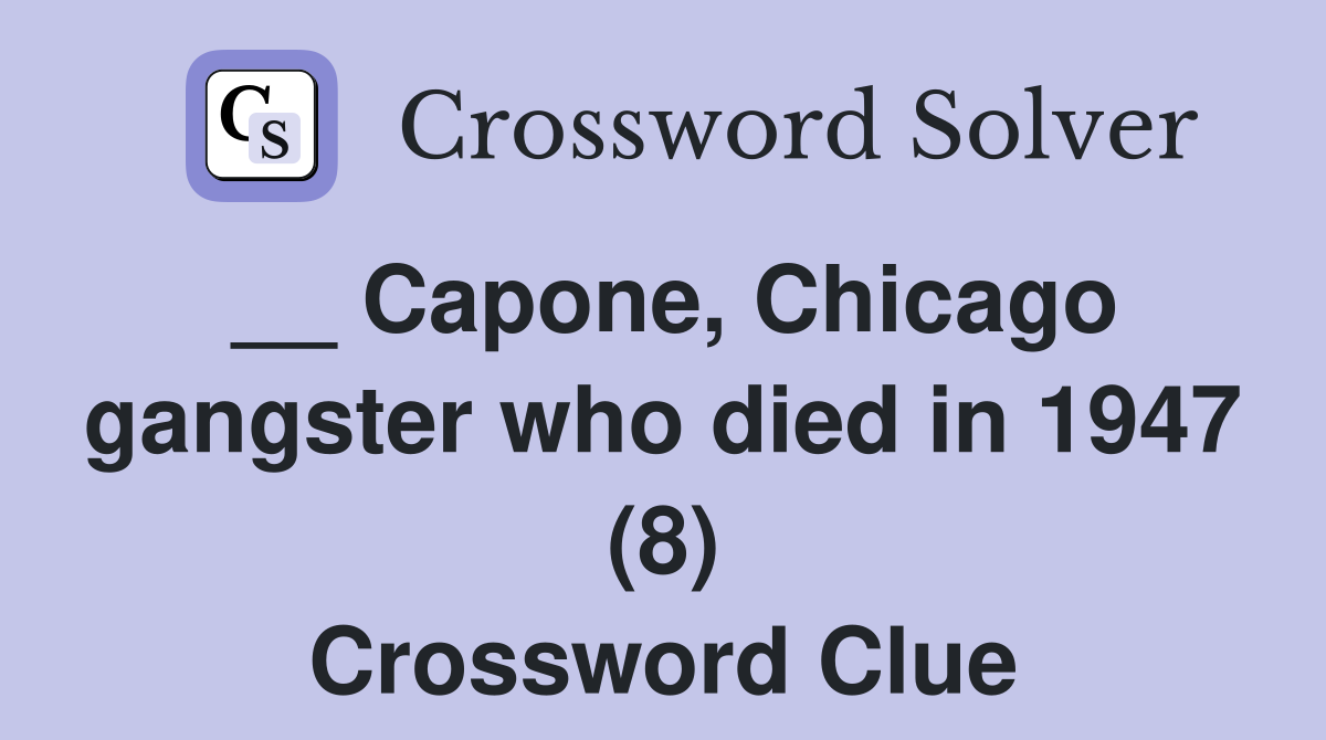 __ Capone, Chicago gangster who died in 1947 (8) Crossword Clue