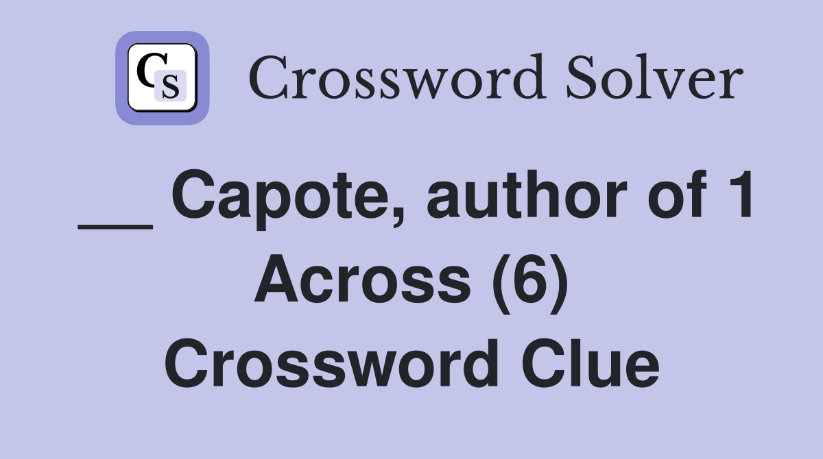 __ Capote, author of 1 Across (6) Crossword Clue
