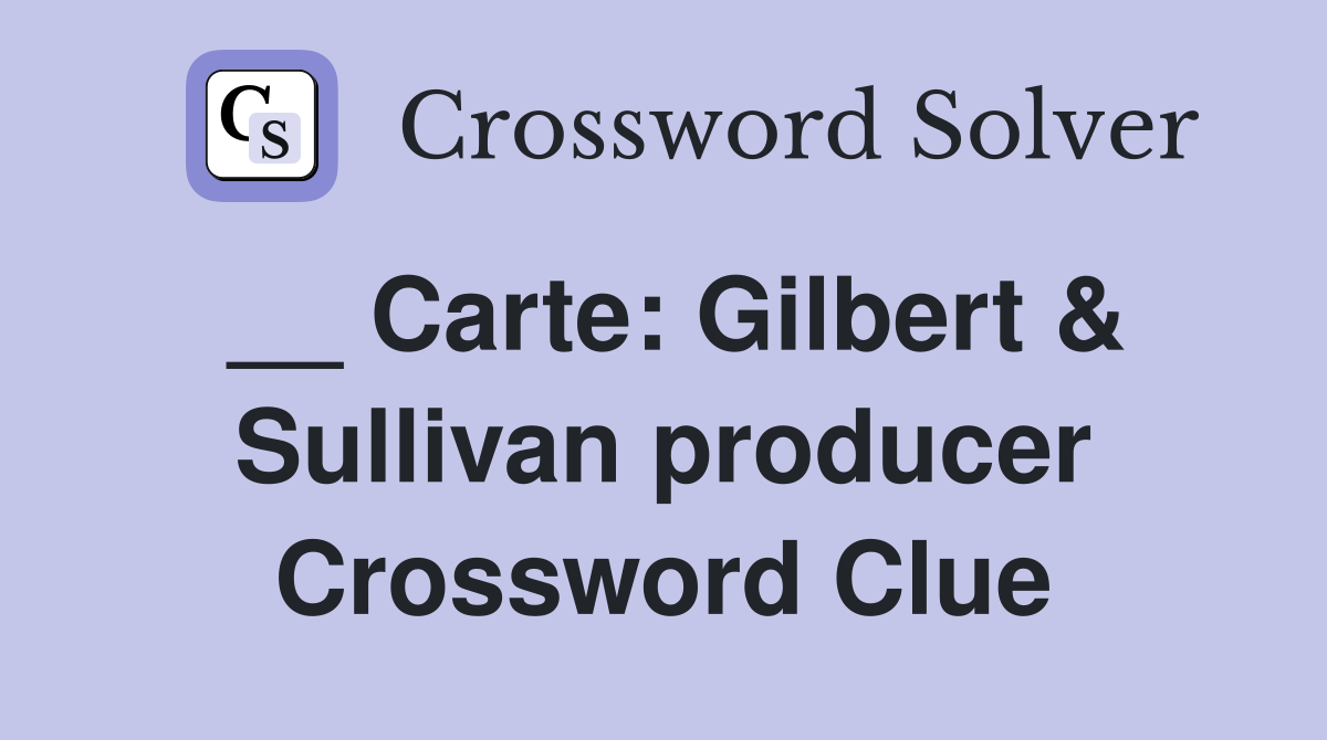 __ Carte: Gilbert & Sullivan producer Crossword Clue