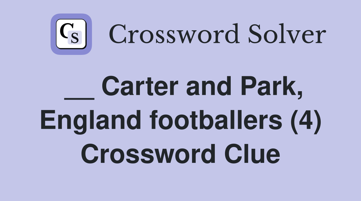 __ Carter and Park, England footballers (4) Crossword Clue
