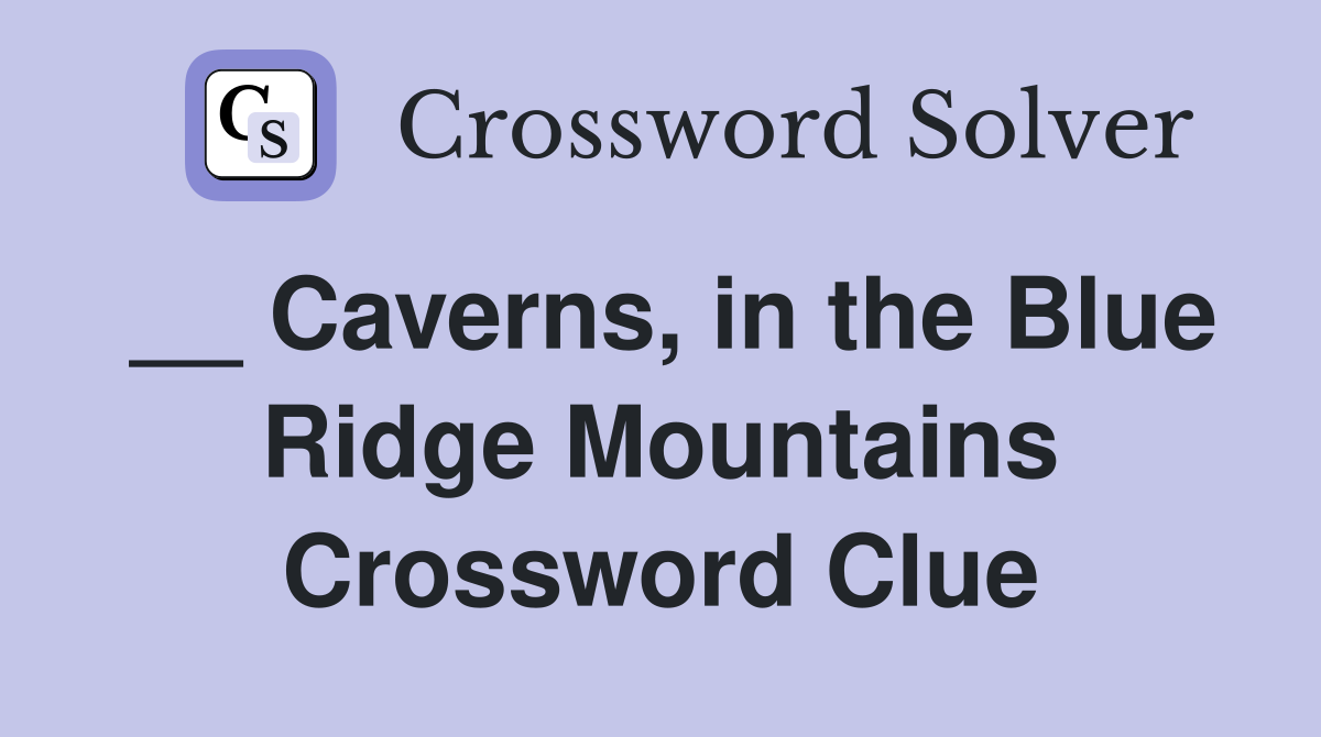 __ Caverns, in the Blue Ridge Mountains Crossword Clue
