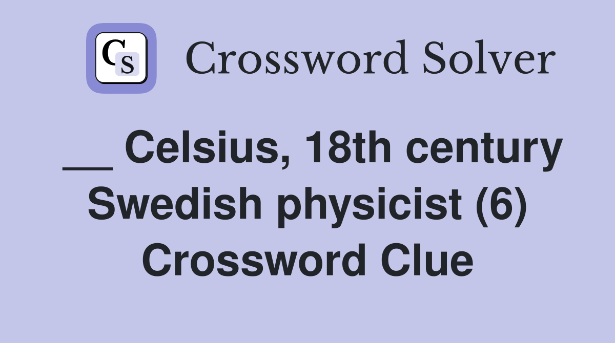__ Celsius, 18th century Swedish physicist (6) Crossword Clue