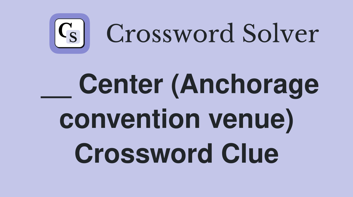 __ Center (Anchorage convention venue) Crossword Clue