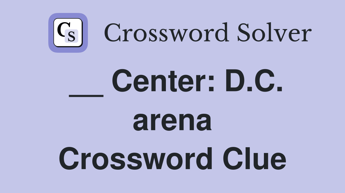 __ Center: D.C. arena Crossword Clue