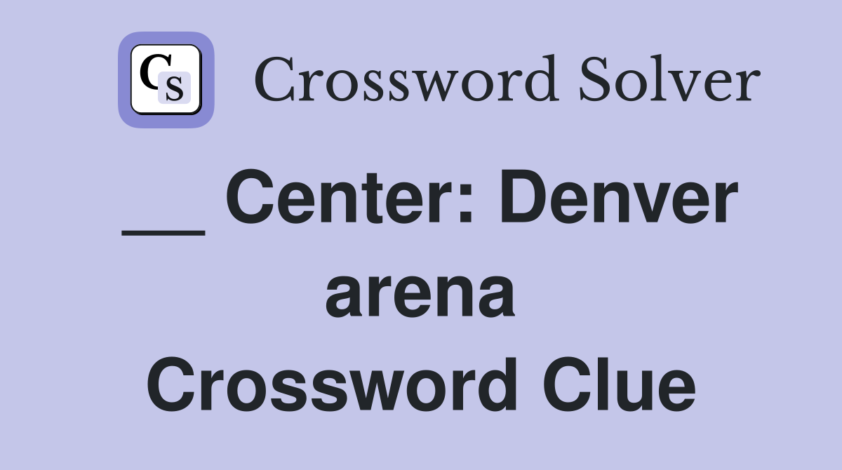 __ Center: Denver arena Crossword Clue