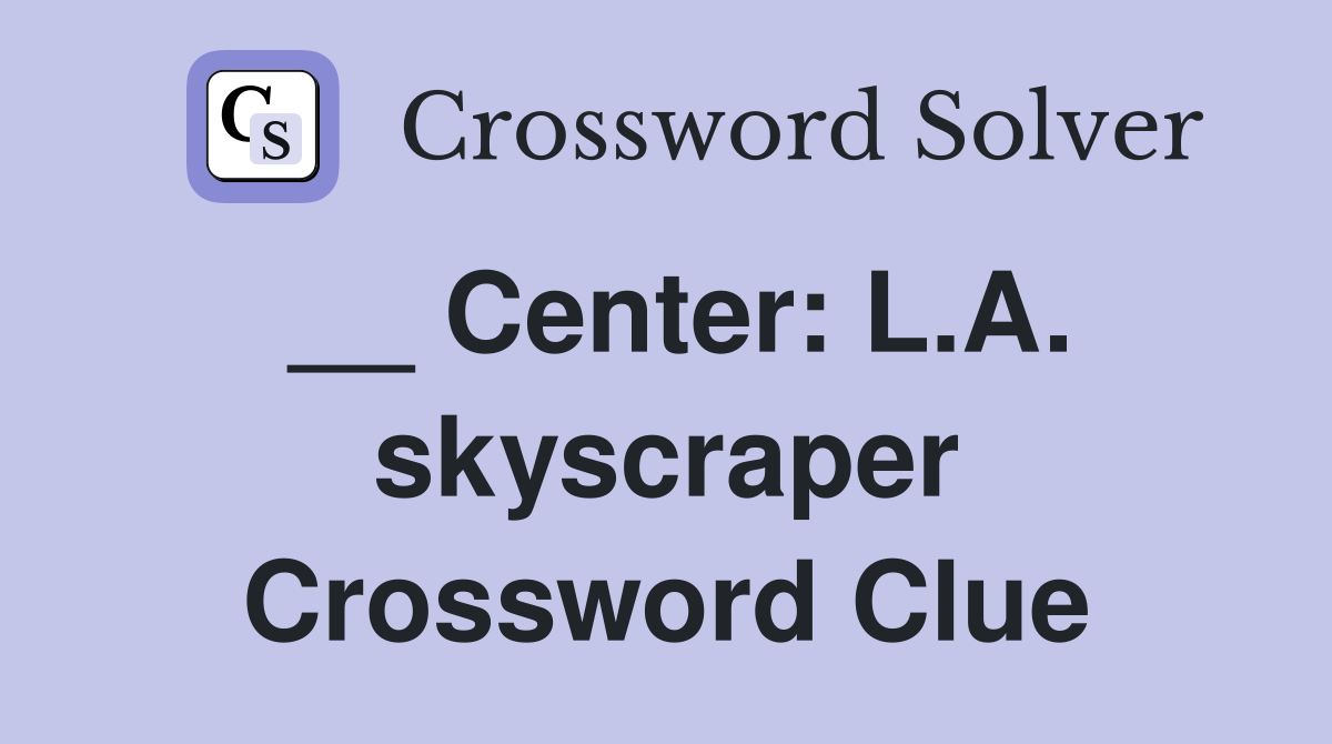 __ Center: L.A. skyscraper Crossword Clue