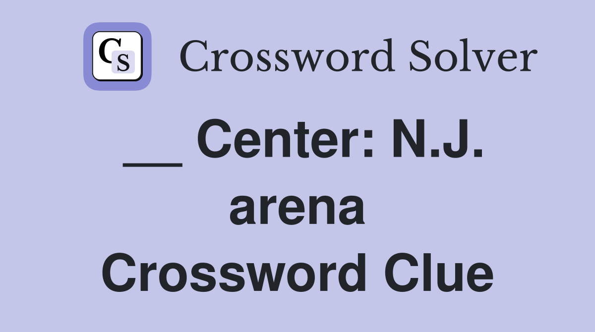 __ Center: N.J. arena Crossword Clue