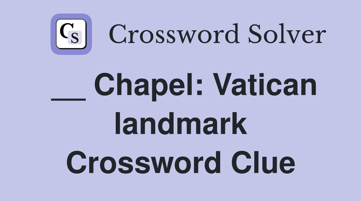 __ Chapel: Vatican landmark Crossword Clue